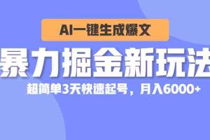 (10684期)暴力掘金新玩法,AI一键生成爆文,超简单3天快速起号,月入6000+