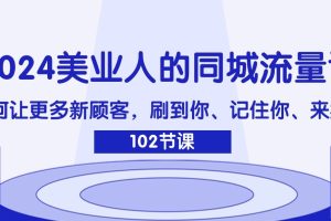 2024美业人的同城流量课:如何让更多新顾客,刷到你、记住你、来找你