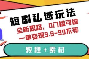 短剧私域玩法,全新思路,0门槛可做,一单变现9.9-99不等(教程+素材)【揭秘】