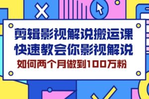 剪辑影视解说搬运课，快速教会你影视解说，如何两个月做到100万粉