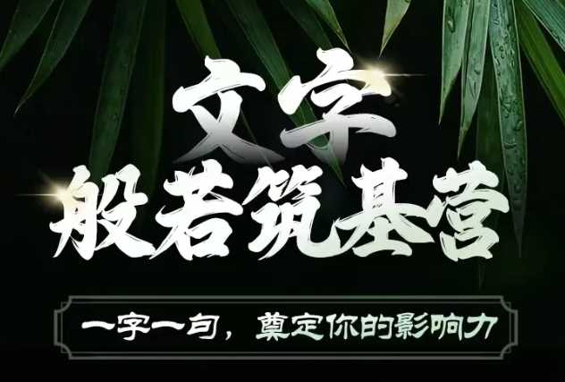 文字般若筑基营，用文字打造自己的影响力，写好文案 写出影响力 写出吸金力-精品资源站