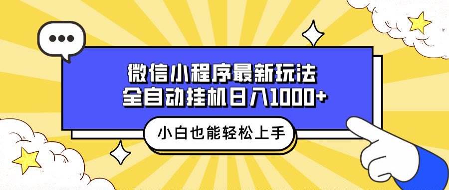 （13838期）微信小程序最新玩法，全自动挂机日入1000+，小白也能轻松上手操作！-精品资源站