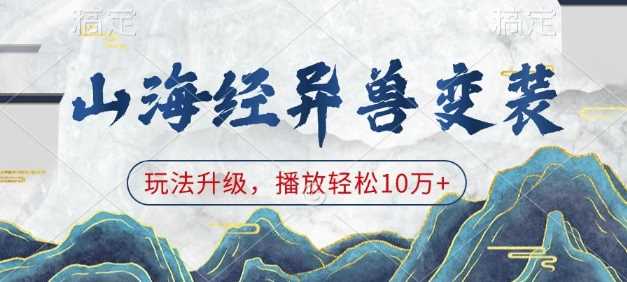 山海经异兽变装，玩法升级，播放轻松10万+-精品资源站