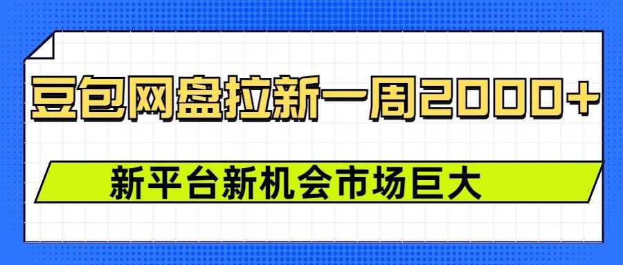 豆包网盘拉新，一周2k，新平台新机会-精品资源站