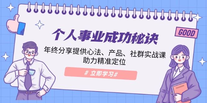 （13962期）个人事业成功秘诀：年终分享提供心法、产品、社群实战课、助力精准定位-精品资源站