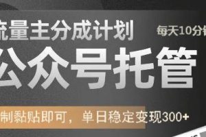 公众号托管计划-流量主分成计划，每天只需发布文章，单日稳定变现300+