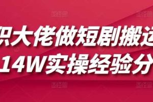 兼职大佬做短剧搬运月入14W实操经验分享