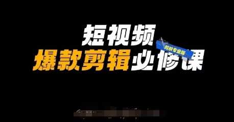 短视频爆款剪辑必修课，剪映专业版实操+自媒体技巧