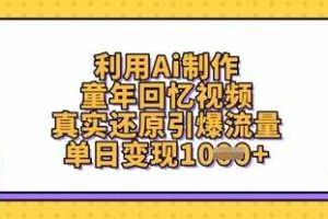 利用Ai制作童年回忆视频，真实还原引爆流量，单日变现数张