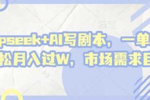 deepseek+AI写剧本，一单2张+ 轻松月入过W，市场需求巨大