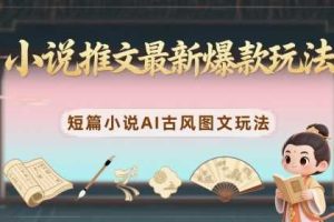 小说推文最新爆款玩法，短篇小说AI古风图文玩法