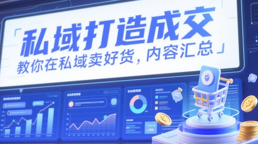 私域打造成交，教你在私域卖好货，内容汇总