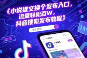 小说推文换个发布入口，流量轻松百W，抖音搜索发布教程