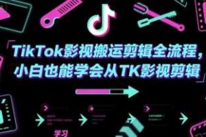 TikTok影视搬运剪辑全流程，小白也能学会从TK影视剪辑