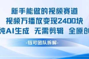 新手能做的视频赛道 万播放变现2.4k 纯AI生成无需剪辑全原创