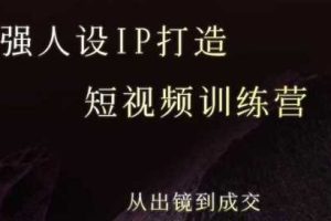 强人设ip打造课，8月​最新5天短视频ip训练营，从出镜到成交