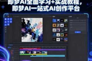 即梦AI全面学习+实战教程，即梦AI一站式AI创作平台