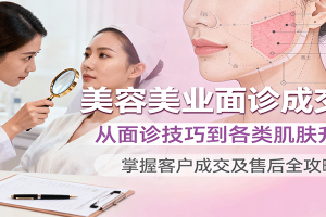 美容美业面诊成交课,从面诊技巧到各类肌肤升单,掌握客户成交及售后全攻略