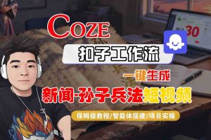 Coze扣子智能体工作流一键生成“新闻-孙子兵法“短视频，全流程保姆级教学