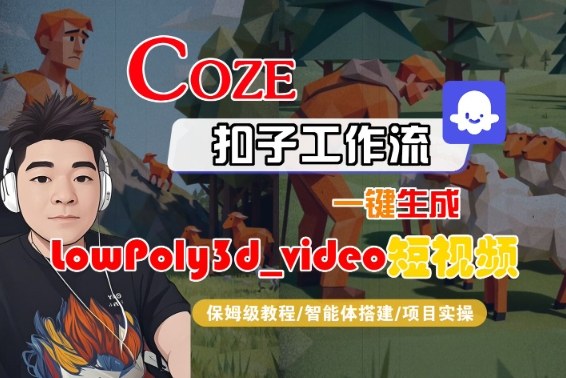 Coze扣子智能体工作流一键生成“LowPoly3d_video“短视频,全流程保姆级教学