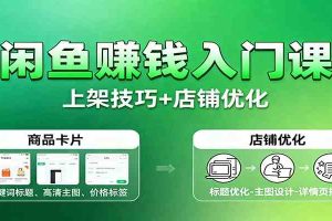 闲鱼赚钱入门课:基础操作+养号选品+上架技巧+店铺优化+选品拓展