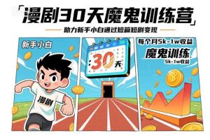 漫剧30天魔鬼训练营,助力新手小白通过短篇短剧变现,每个月5k-1w收益