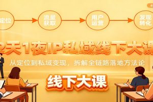 2天1夜IP私域线下大课:从定位到私域变现,拆解全链路落地方法论