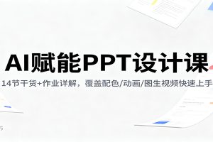 AI赋能PPT设计课：14节干货+作业详解，覆盖配色/动画/图生视频快速上手