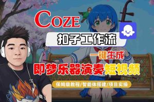 Coze扣子智能体工作流一键生成“即梦乐器演奏“短视频,全流程保姆级教学