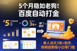 5个月稳如老狗！百度自动打金，单人当天3张+到手，保姆级教程小白零门槛【揭秘】