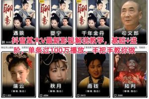 抖音某大V最新影视解说教学，基础+进阶，单条过100万播放，手把手教你做