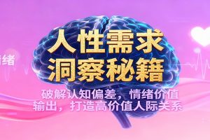 人性需求洞察秘籍,破解认知偏差,情绪价值输出,打造高价值人际关系