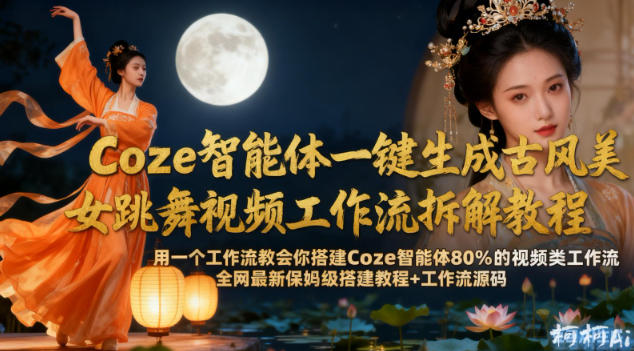 Coze智能体一键生成古风美女跳舞视频工作流拆解教程，全网最新保姆级搭建教程+工作流源码