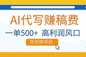 (17030期)AI代写赚稿费,副业一单500+,月入1-2W,高利润风口,告别换项目!