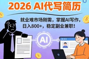 (17119期)AI代写简历,超暴利,用万能模板月入1-3万实战教程,2026年市场刚需!