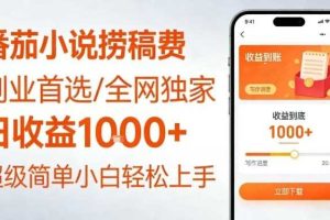 全网独家！番茄小说捞稿费，日收益1k+，副业必看，小白易上手，超级简单【揭秘】