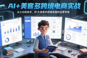 AI+美客多跨境电商实战,从小白到高手,你也可以成为美客多跨境电商的运营专家