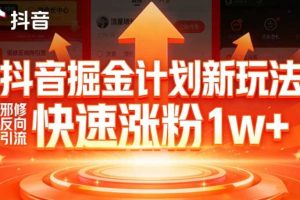 抖音掘金计划新玩法,邪修反向引流,7天快速涨粉1w+