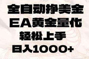 (17419期)全自动挣美金,EA黄金量化,小白轻松入手,日入1000+