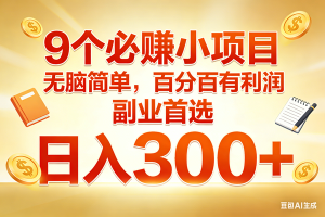 (17426期)9个必赚小项目,无脑简单,百分百有利润,副业首选,日入300+