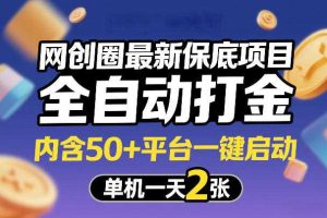 网创圈最新保底项目,全自动打金,内含50+平台一键启动,单机一天2张+【揭秘】