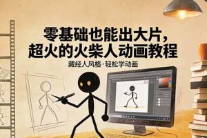 (17464期)零基础也能出大片,超火的火柴人动画教程(藏经人风格)