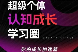 超级个体认知成长学习圈,你的成长加速器,用认知破局,用行动变现(更新)