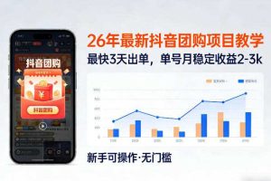 26年最新抖音团购项目教学，0门槛，最快3天出单，单号月稳定收益2-3k