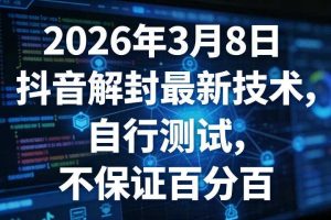 2026年3月8日抖音解封最新技术，自行测试，不保证百分百