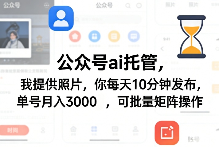公众号ai托管，我提供照片，你每天10分钟发布，单号月入3000＋，可批量矩阵操作【揭秘】