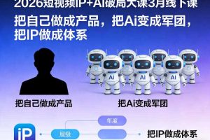 2026短视频IP+AI破局大课3月线下课,把自己做成产品,把Ai变成军团,把IP做成体系