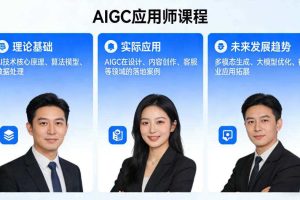 AIGC应用师课程，覆盖了AI技术的理论基础、实际应用、以及未来发展趋势