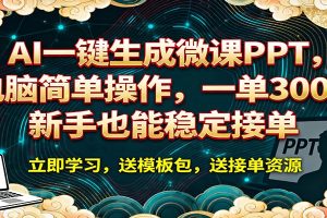 AI 一键生成微课PPT,电脑简单操作,一单 300+,新手也能稳定接单