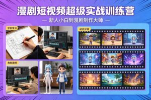 漫剧短视频超级实战训练营，新人小白到漫剧制作大师